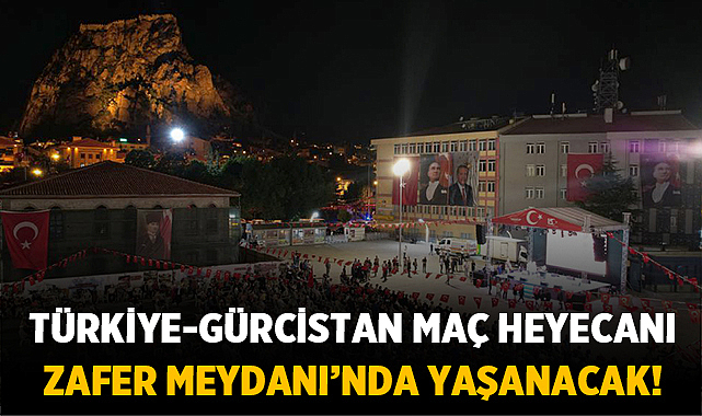 Türkiye-Gürcistan Maç Heyecanı Zafer Meydanı’nda Yaşanacak! – Spor