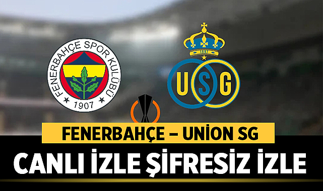 Fenerbahçe – Union SG Canlı İzle Şifresiz İzle ( UEFA Avrupa Ligi Heyecanı Başlıyor ) – Spor