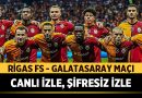 Rigas FS – Galatasaray Maçı Canlı İzle, Şifresiz İzle Detayları! – Spor