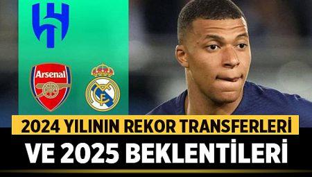 2024 Yılının Rekor Transferleri ve 2025 Beklentileri: En Pahalı Oyuncu Kim Olacak? – Spor