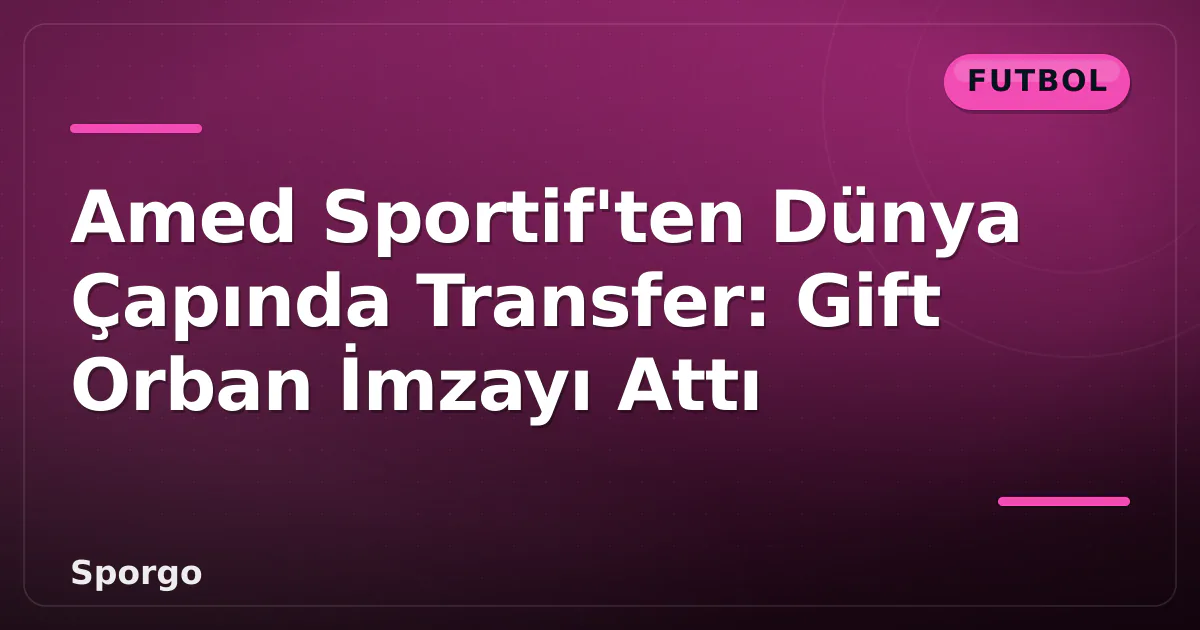 Amed Sportif’ten Dünya Çapında Transfer: Gift Orban İmzayı Attı