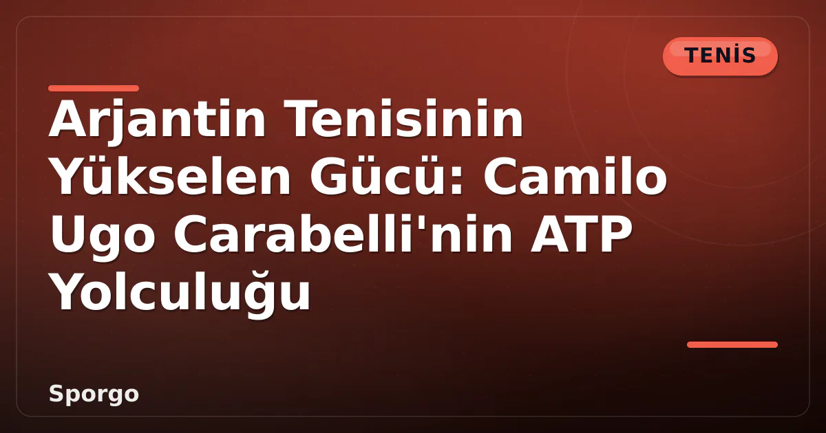 Arjantin Tenisinin Yükselen Gücü: Camilo Ugo Carabelli’nin ATP Yolculuğu