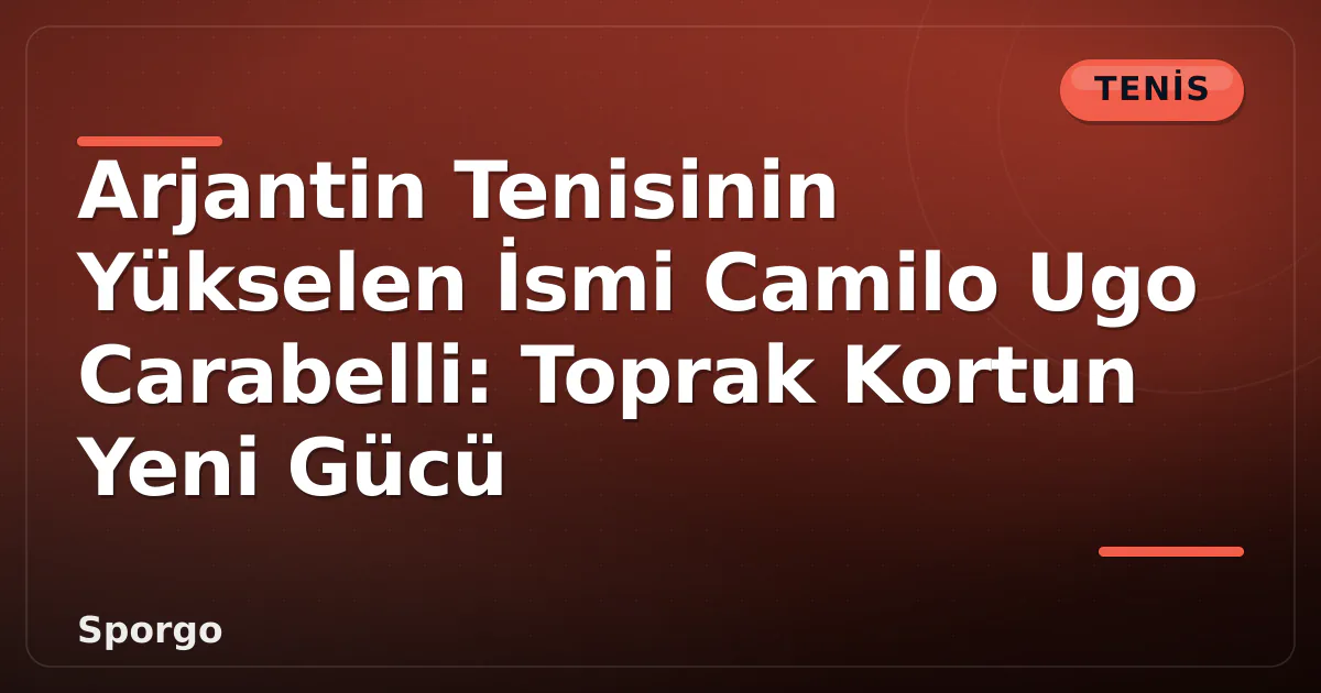 Arjantin Tenisinin Yükselen İsmi Camilo Ugo Carabelli: Toprak Kortun Yeni Gücü