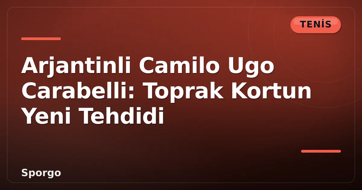 Arjantinli Camilo Ugo Carabelli: Toprak Kortun Yeni Tehdidi