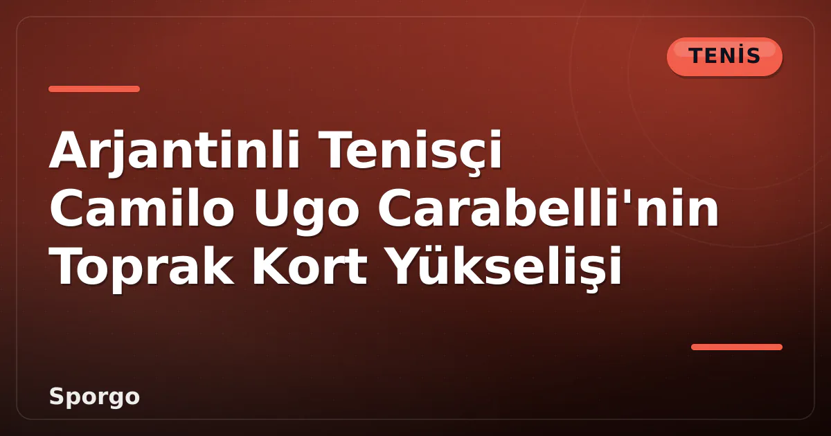 Arjantinli Tenisçi Camilo Ugo Carabelli’nin Toprak Kort Yükselişi