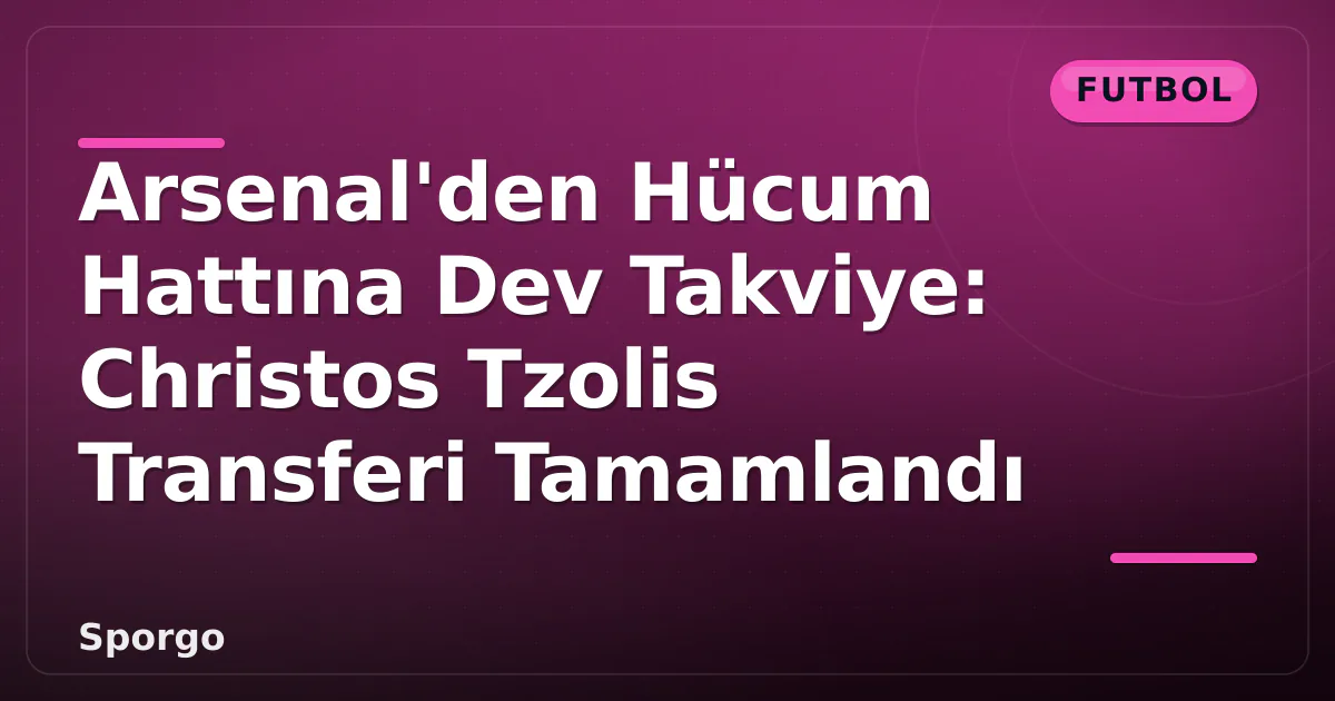 Arsenal’den Hücum Hattına Dev Takviye: Christos Tzolis Transferi Tamamlandı