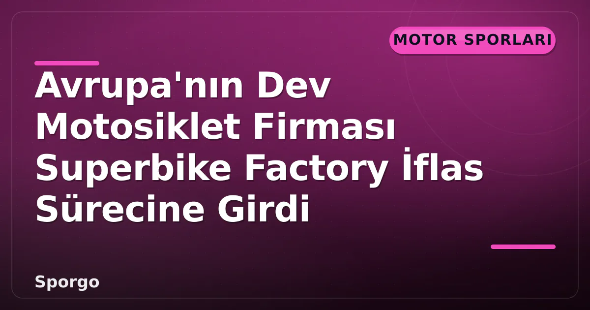 Avrupa’nın Dev Motosiklet Firması Superbike Factory İflas Sürecine Girdi