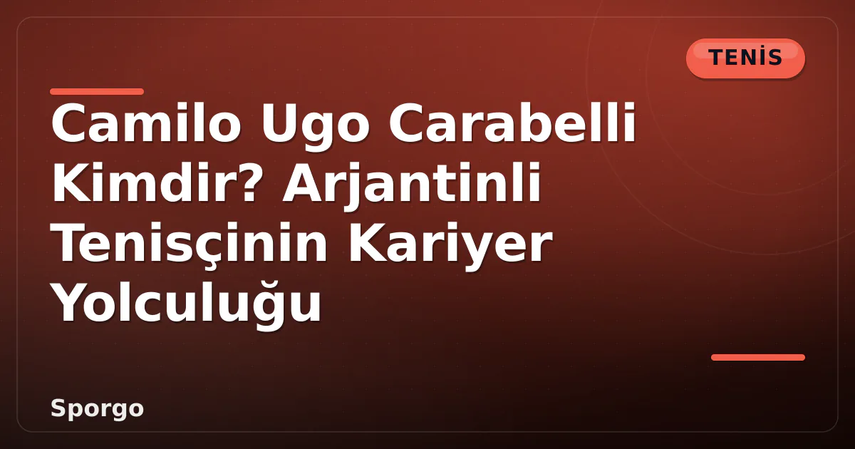 Camilo Ugo Carabelli Kimdir? Arjantinli Tenisçinin Kariyer Yolculuğu