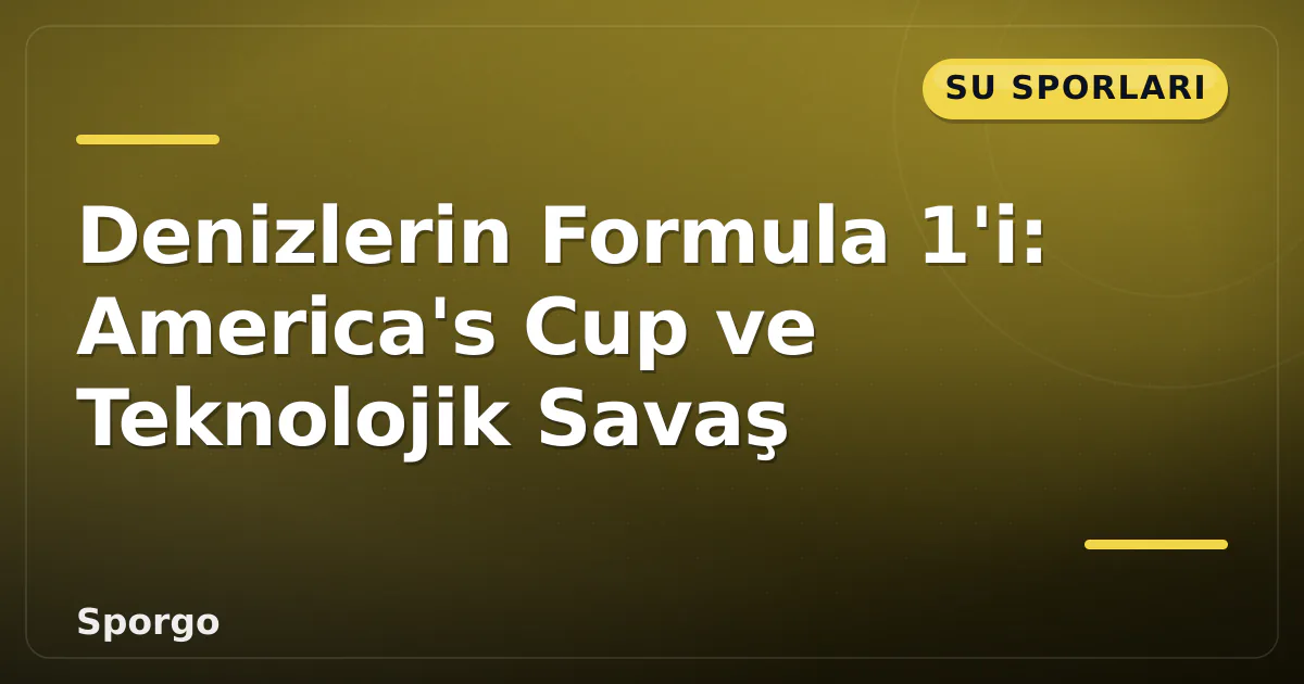 Denizlerin Formula 1’i: America’s Cup ve Teknolojik Savaş