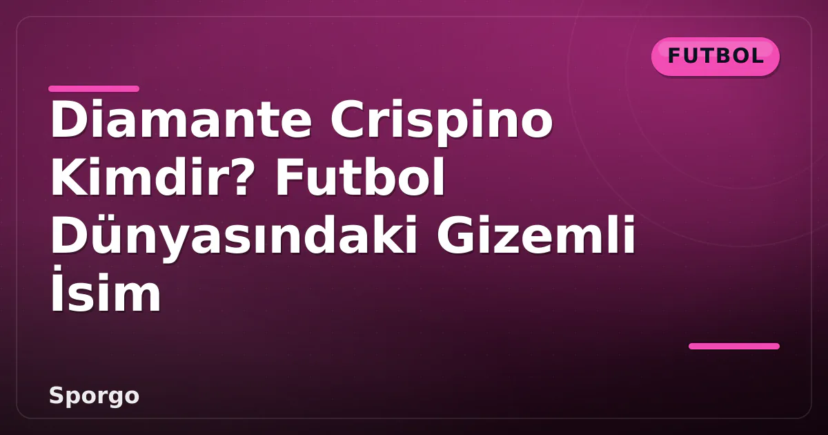 Diamante Crispino Kimdir? Futbol Dünyasındaki Gizemli İsim