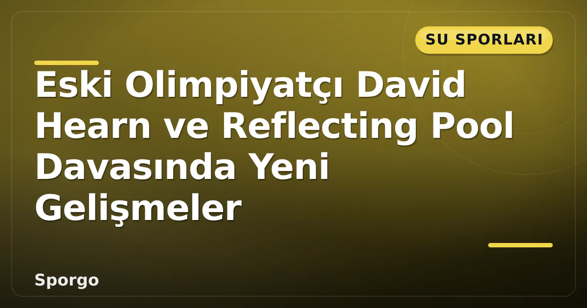 Eski Olimpiyatçı David Hearn ve Reflecting Pool Davasında Yeni Gelişmeler
