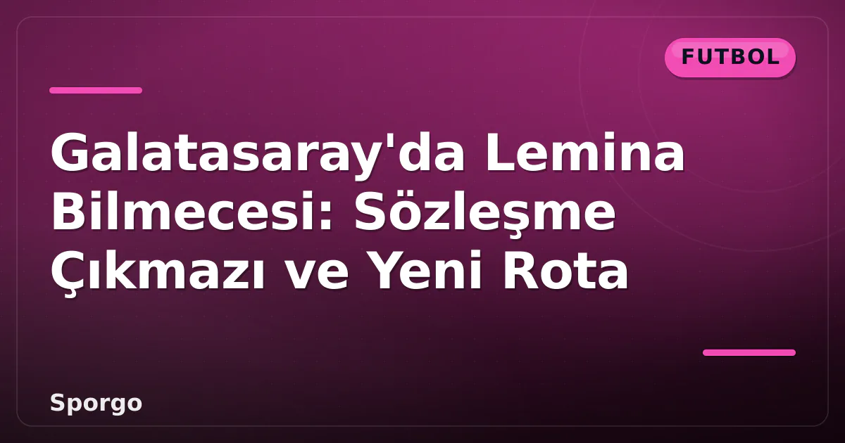 Galatasaray’da Lemina Bilmecesi: Sözleşme Çıkmazı ve Yeni Rota