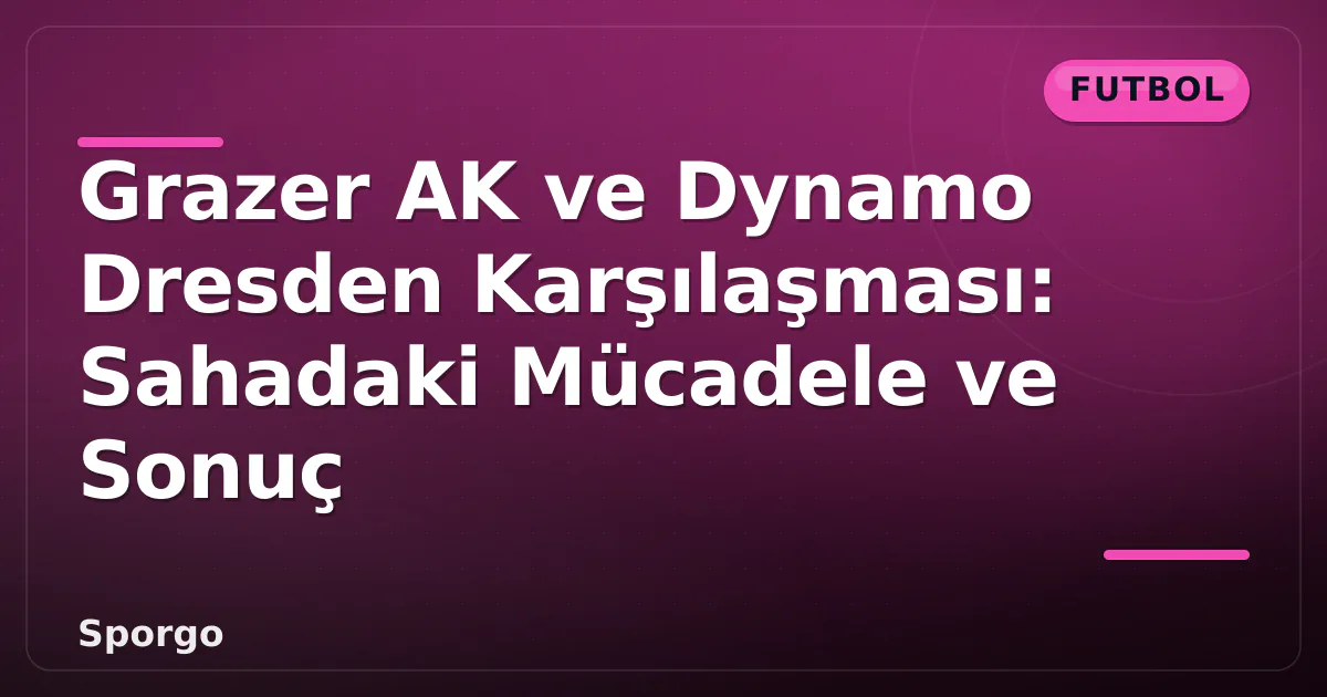 Grazer AK ve Dynamo Dresden Karşılaşması: Sahadaki Mücadele ve Sonuç