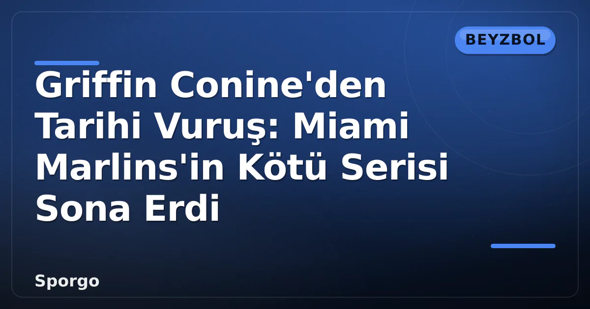 Griffin Conine’den Tarihi Vuruş: Miami Marlins’in Kötü Serisi Sona Erdi
