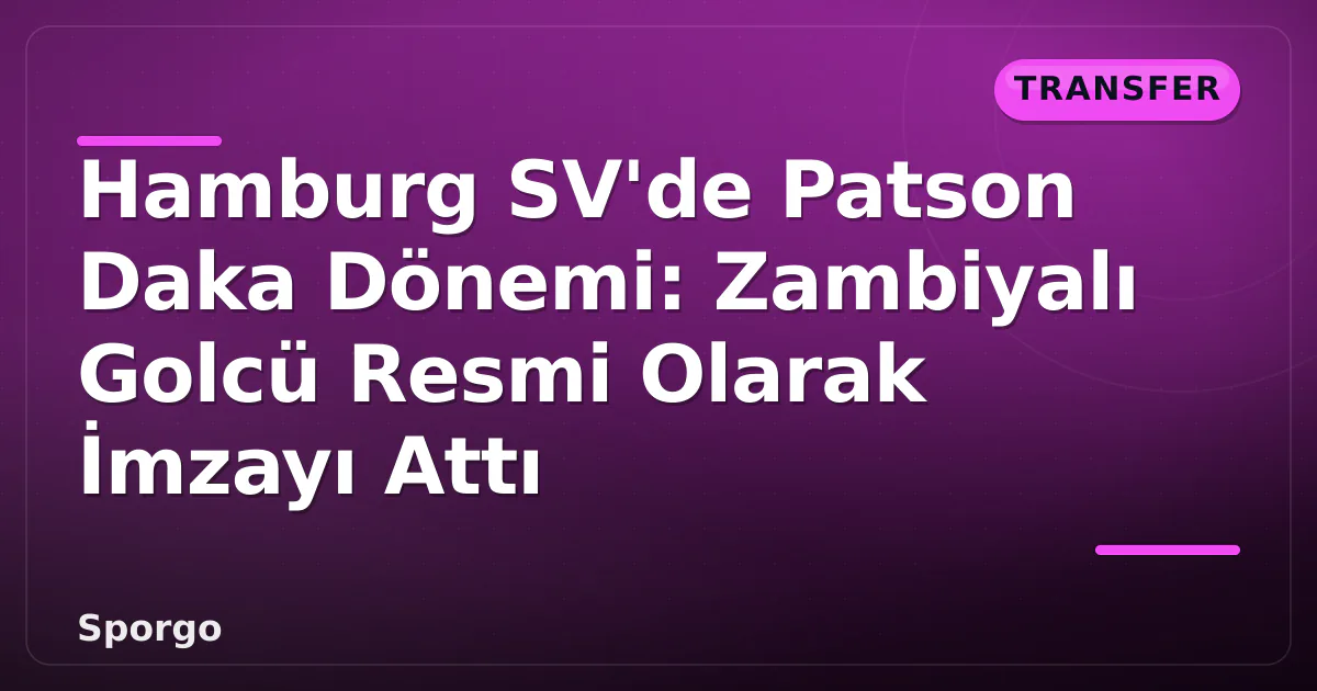 Hamburg SV’de Patson Daka Dönemi: Zambiyalı Golcü Resmi Olarak İmzayı Attı