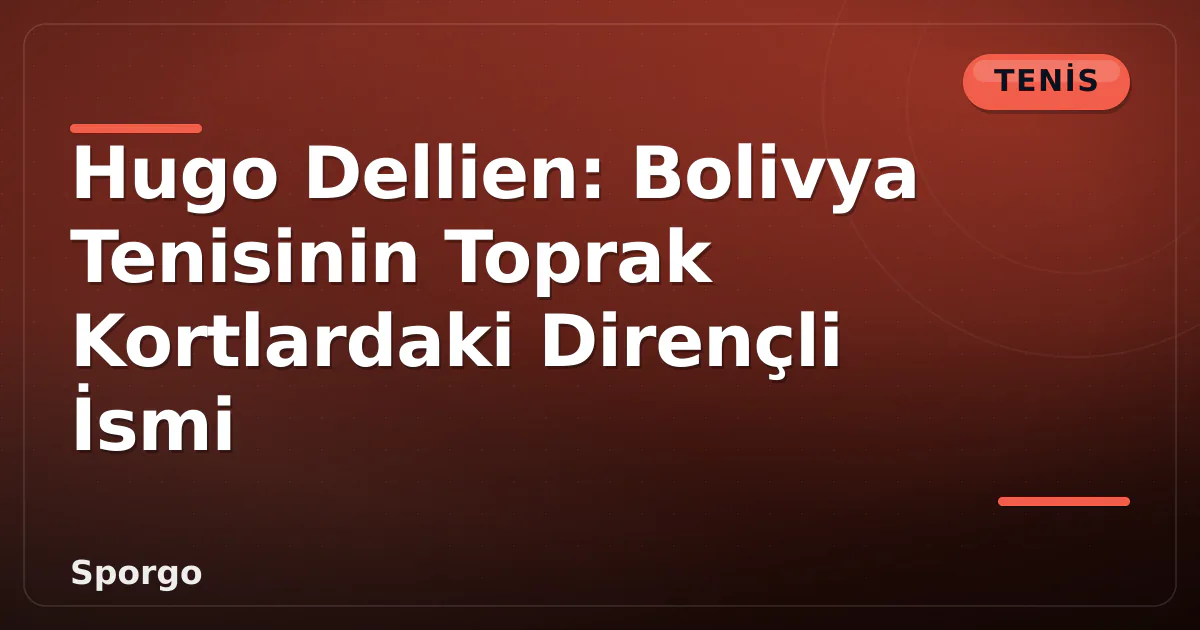 Hugo Dellien: Bolivya Tenisinin Toprak Kortlardaki Dirençli İsmi