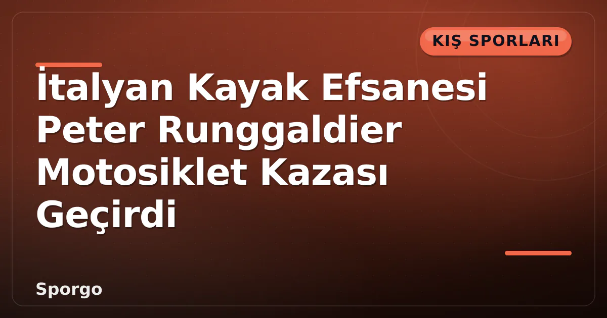 İtalyan Kayak Efsanesi Peter Runggaldier Motosiklet Kazası Geçirdi