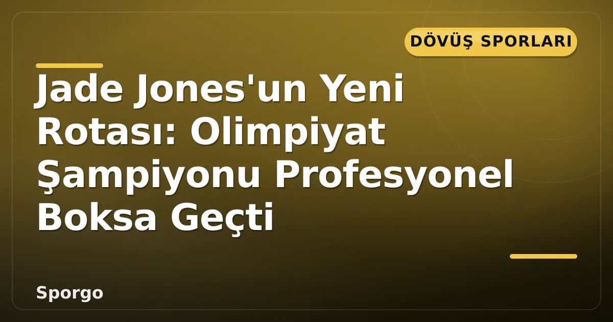 Jade Jones’un Yeni Rotası: Olimpiyat Şampiyonu Profesyonel Boksa Geçti
