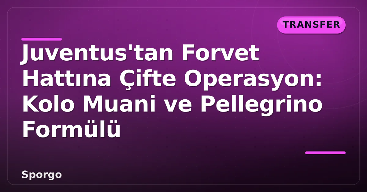 Juventus’tan Forvet Hattına Çifte Operasyon: Kolo Muani ve Pellegrino Formülü
