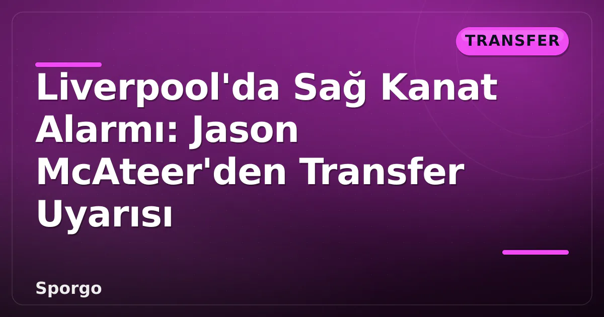 Liverpool’da Sağ Kanat Alarmı: Jason McAteer’den Transfer Uyarısı