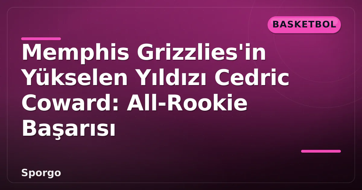 Memphis Grizzlies’in Yükselen Yıldızı Cedric Coward: All-Rookie Başarısı