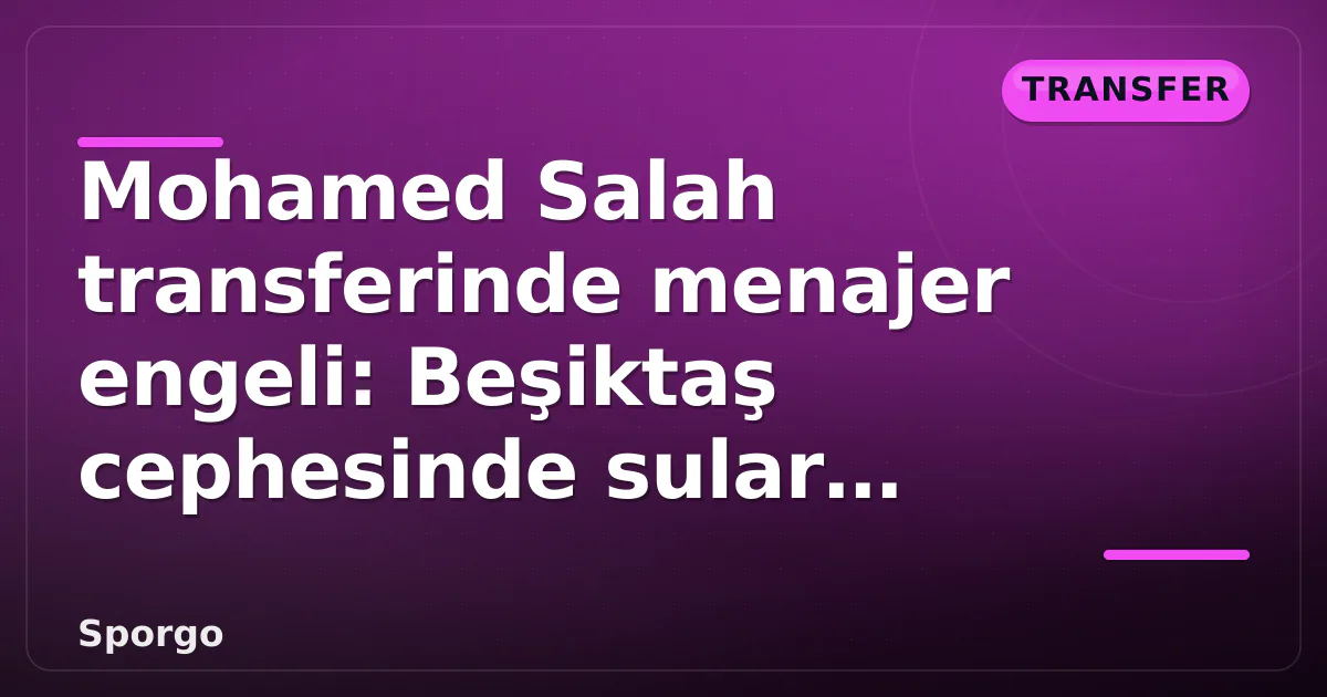 Mohamed Salah transferinde menajer engeli: Beşiktaş cephesinde sular durulmuyor