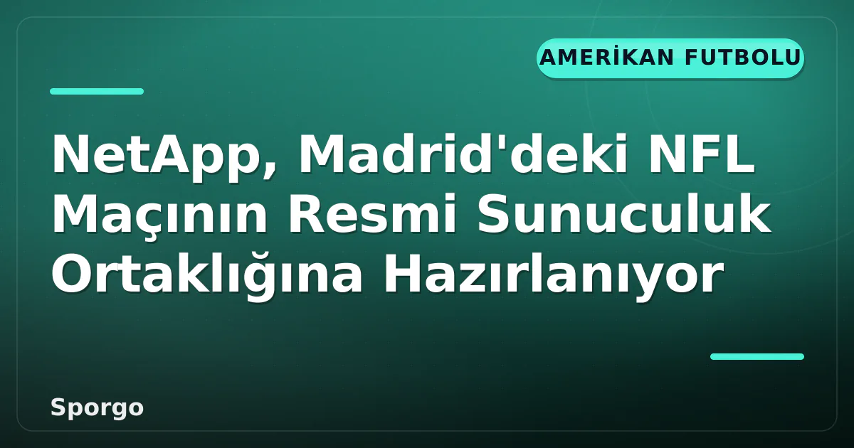 NetApp, Madrid’deki NFL Maçının Resmi Sunuculuk Ortaklığına Hazırlanıyor