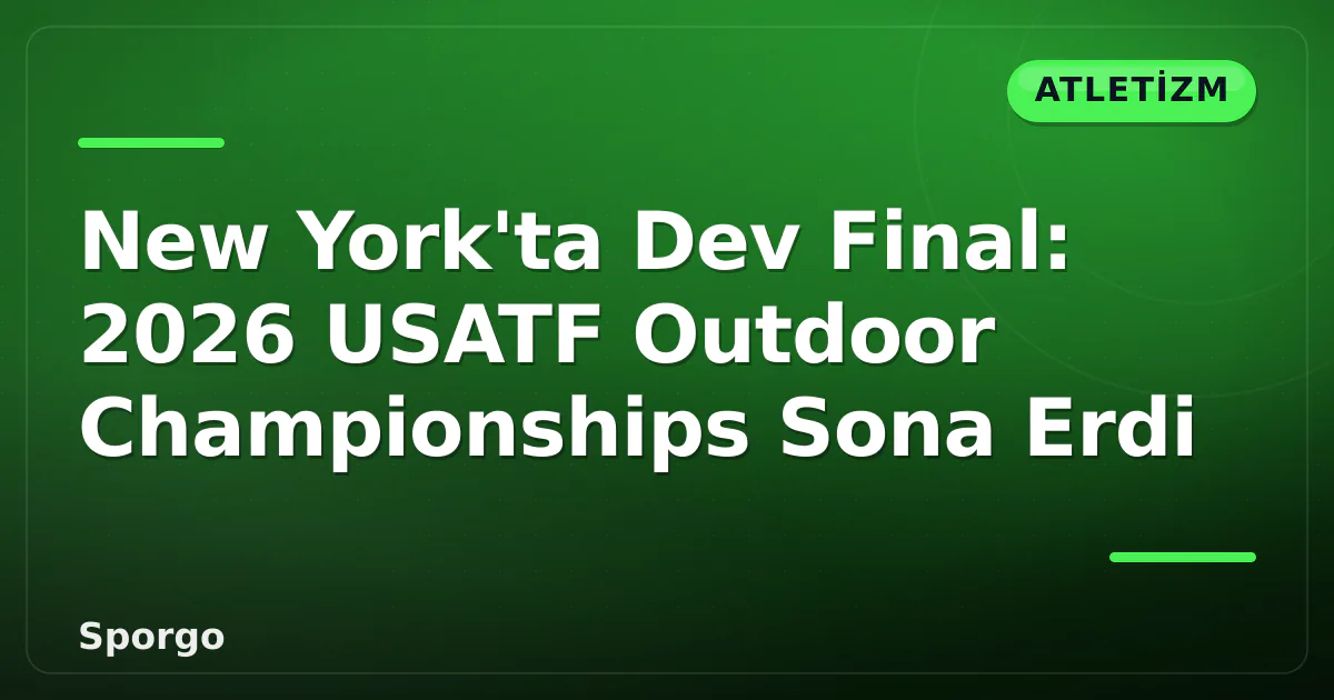 New York’ta Dev Final: 2026 USATF Outdoor Championships Sona Erdi