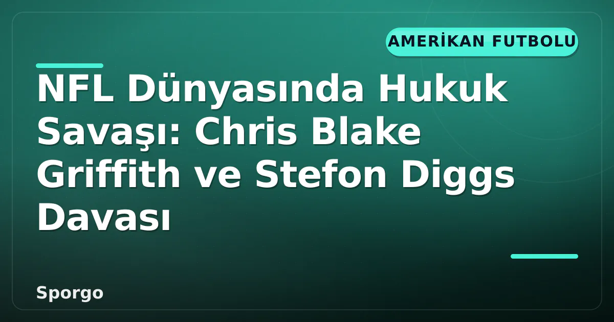 NFL Dünyasında Hukuk Savaşı: Chris Blake Griffith ve Stefon Diggs Davası