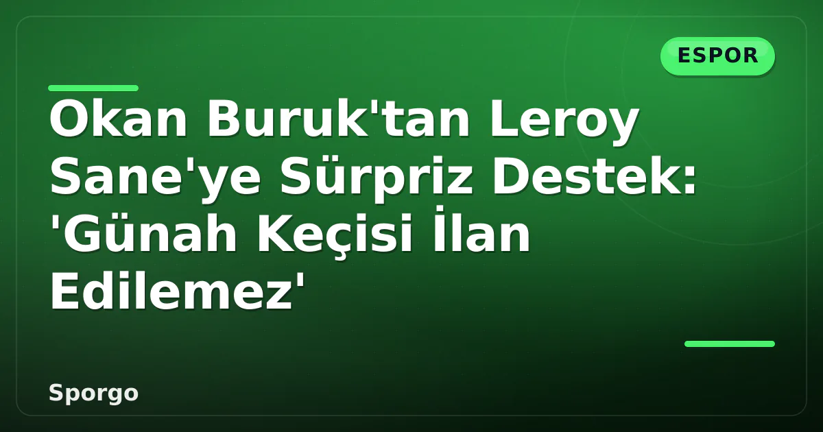 Okan Buruk’tan Leroy Sane’ye Sürpriz Destek: ‘Günah Keçisi İlan Edilemez’