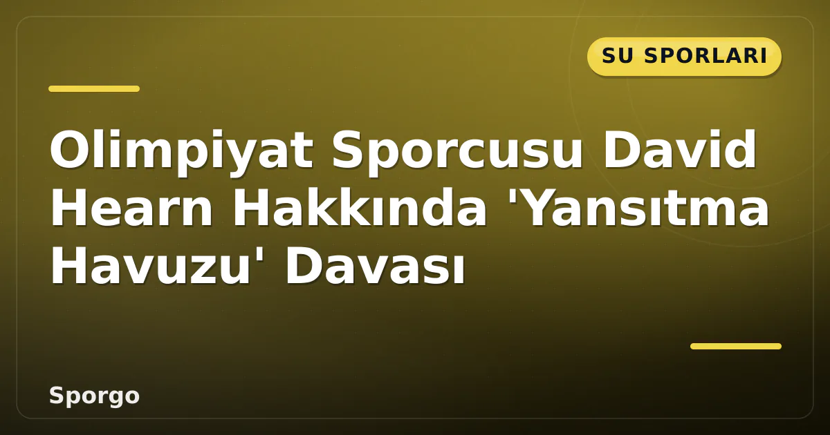 Olimpiyat Sporcusu David Hearn Hakkında ‘Yansıtma Havuzu’ Davası