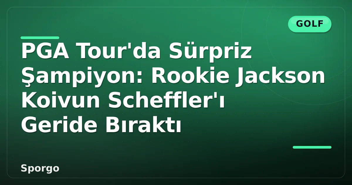 PGA Tour’da Sürpriz Şampiyon: Rookie Jackson Koivun Scheffler’ı Geride Bıraktı