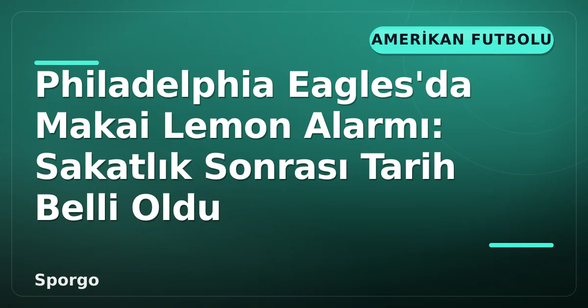Philadelphia Eagles’da Makai Lemon Alarmı: Sakatlık Sonrası Tarih Belli Oldu