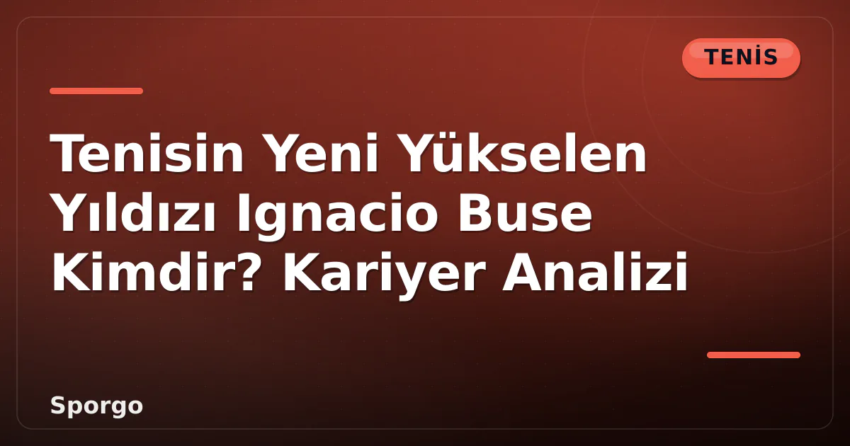 Tenisin Yeni Yükselen Yıldızı Ignacio Buse Kimdir? Kariyer Analizi