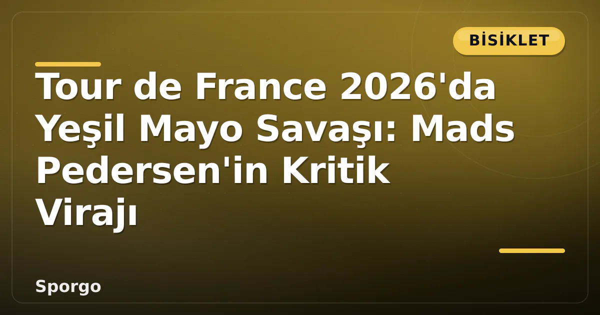 Tour de France 2026’da Yeşil Mayo Savaşı: Mads Pedersen’in Kritik Virajı