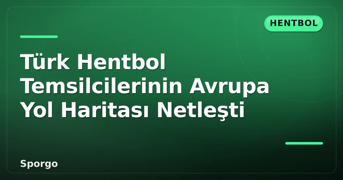 Türk Hentbol Temsilcilerinin Avrupa Yol Haritası Netleşti