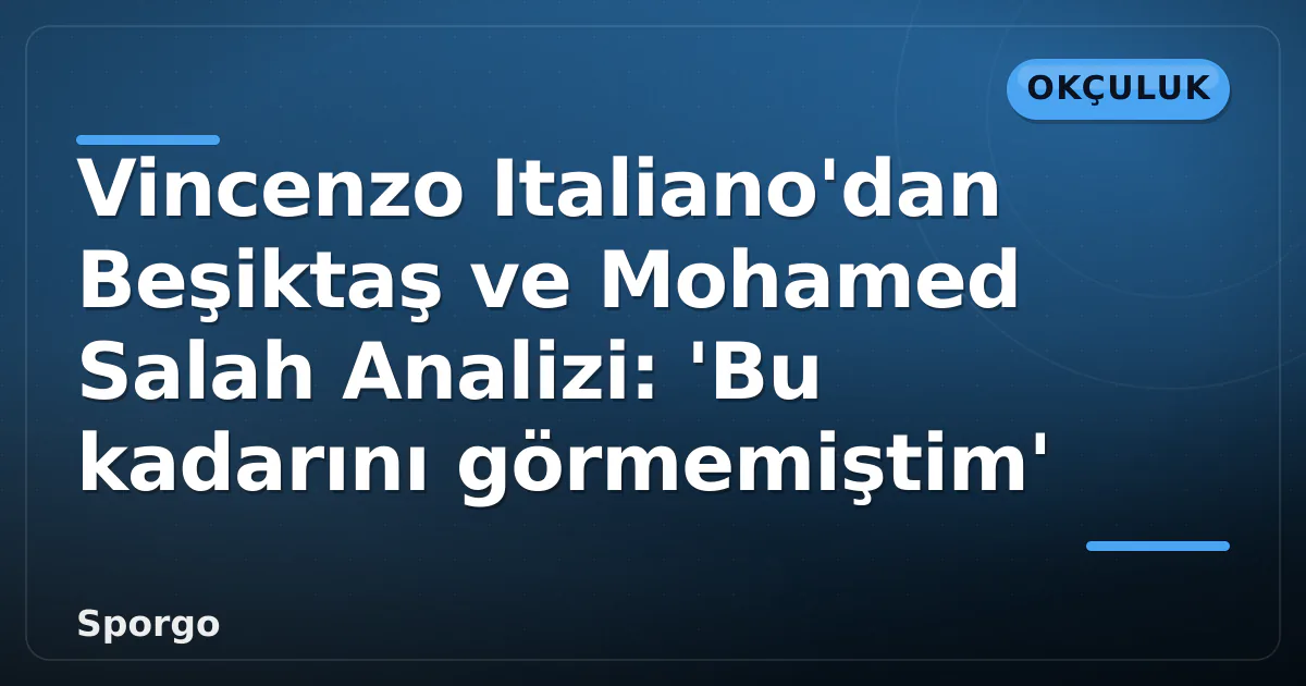 Vincenzo Italiano’dan Beşiktaş ve Mohamed Salah Analizi: ‘Bu kadarını görmemiştim’