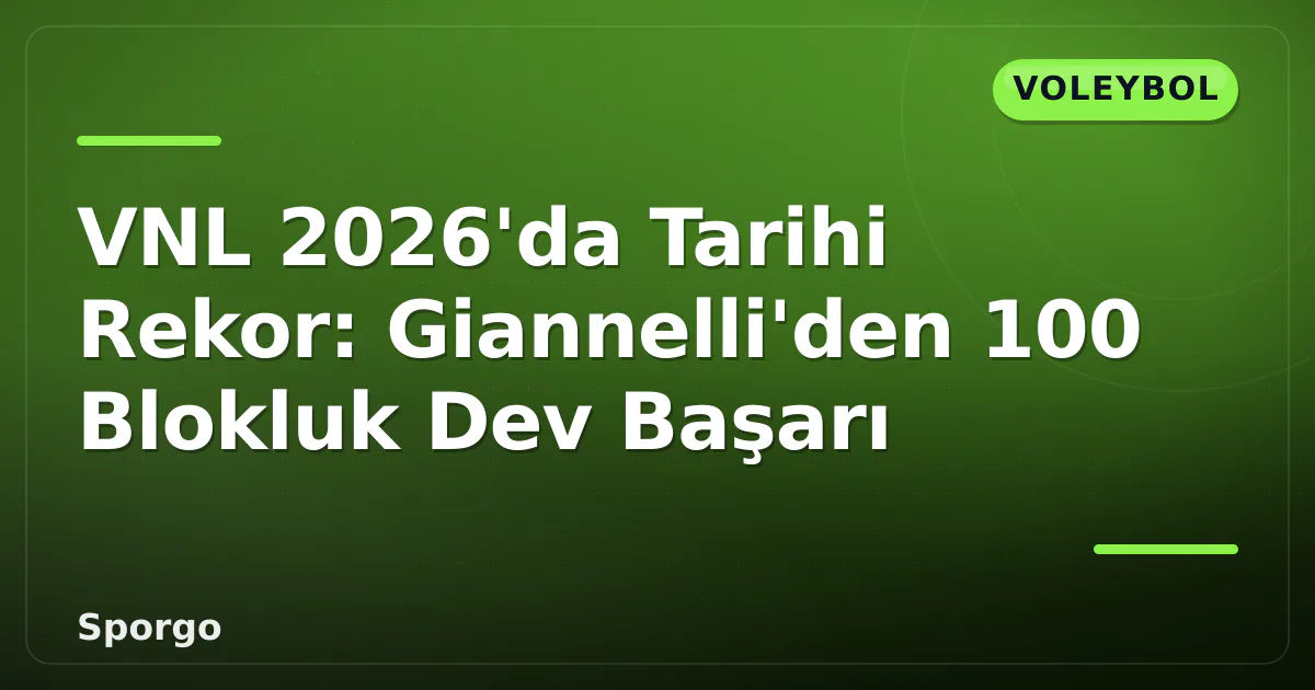 VNL 2026’da Tarihi Rekor: Giannelli’den 100 Blokluk Dev Başarı