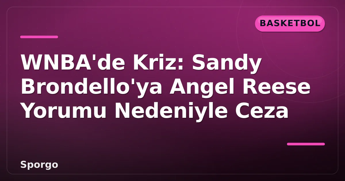 WNBA’de Kriz: Sandy Brondello’ya Angel Reese Yorumu Nedeniyle Ceza