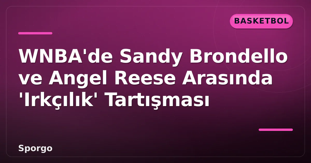 WNBA’de Sandy Brondello ve Angel Reese Arasında ‘Irkçılık’ Tartışması