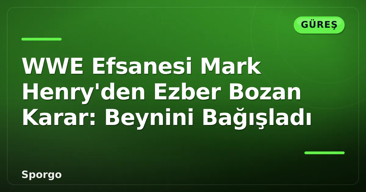 WWE Efsanesi Mark Henry’den Ezber Bozan Karar: Beynini Bağışladı