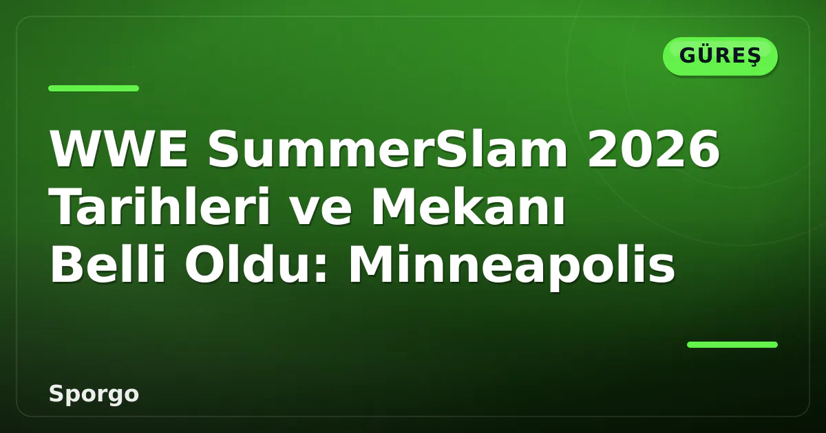 WWE SummerSlam 2026 Tarihleri ve Mekanı Belli Oldu: Minneapolis