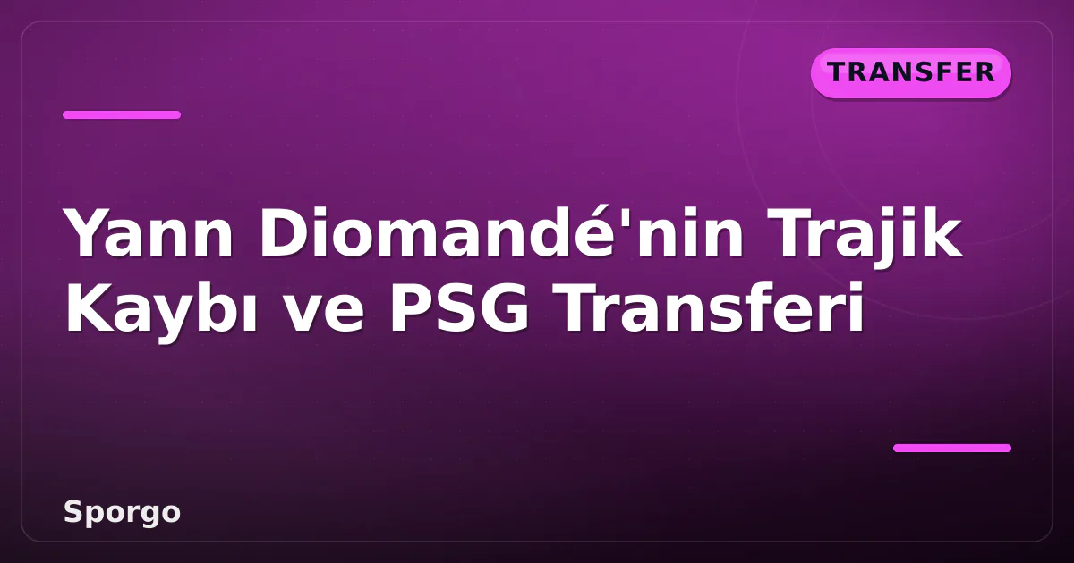 Yann Diomandé’nin Trajik Kaybı ve PSG Transferi