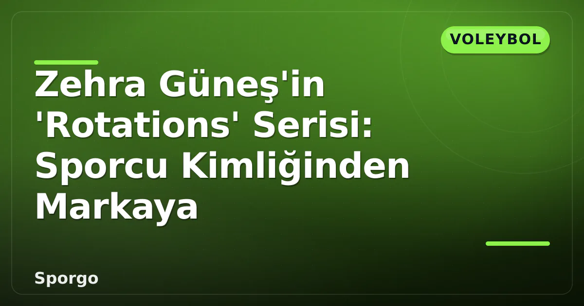 Zehra Güneş’in ‘Rotations’ Serisi: Sporcu Kimliğinden Markaya